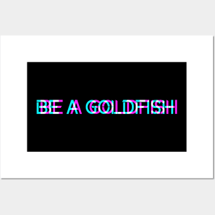 Be A Goldfish Posters and Art